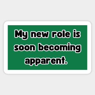 My New Role is Soon Becoming apparent - Funny First Time Father Text Pun (MD23Frd001a4) Sticker